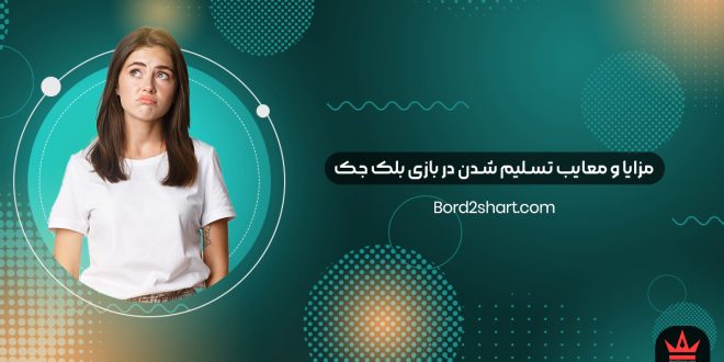 مزایا و ‌معایب تسلیم شدن در بازی بلک‌ جک