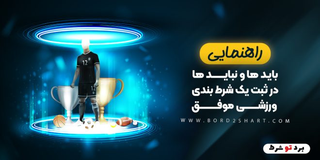 راهنمای باید ها و نباید ها در ثبت یک شرط بندی ورزشی موفق