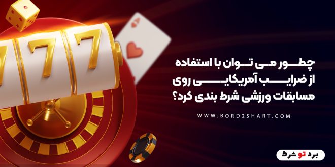 چطور می توان با استفاده از ضرایب آمریکایی روی مسابقات ورزشی شرط بندی کرد؟