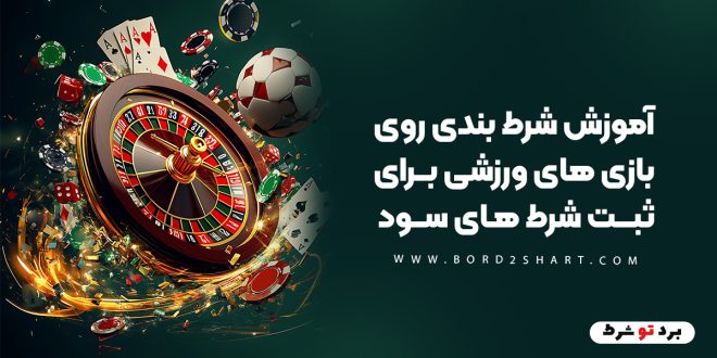 آموزش شرط بندی روی بازی های ورزشی برای ثبت شرط های سود آور