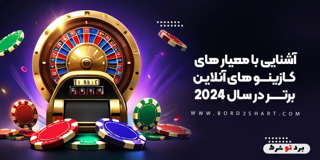 آشنایی با معیار های کازینو های آنلاین برتر در سال 2024