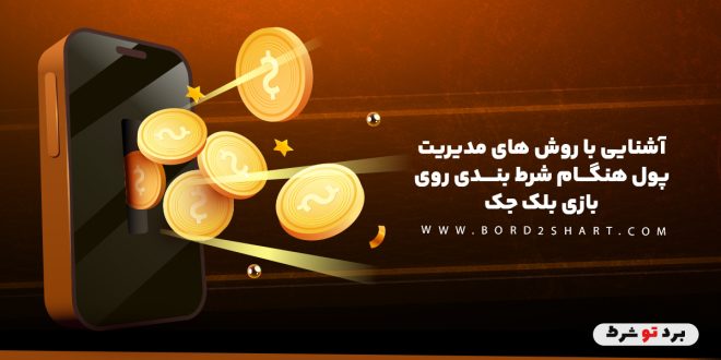 آشنایی با روش های مدیریت پول هنگام شرط بندی روی بازی بلک جک