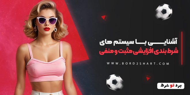آشنایی با سیستم های شرط بندی افزایشی مثبت و منفی